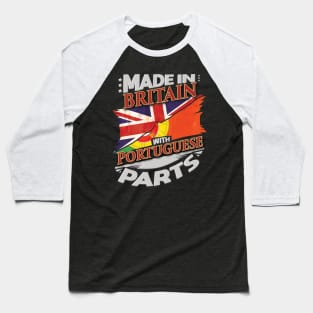 Made In Britain With Portuguese Parts - Gift for Portuguese From Portugal Baseball T-Shirt